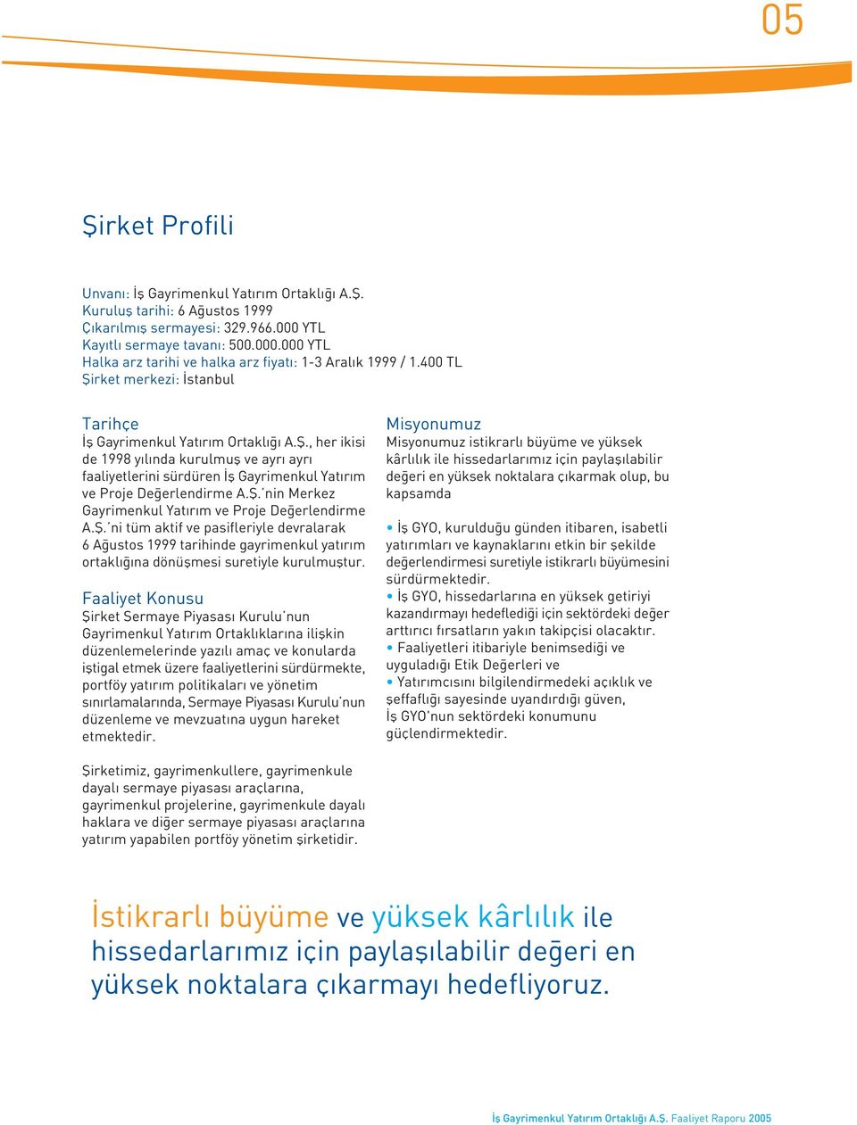 fi. ni tüm aktif ve pasifleriyle devralarak 6 A ustos 1999 tarihinde gayrimenkul yat r m ortakl na dönüflmesi suretiyle kurulmufltur.