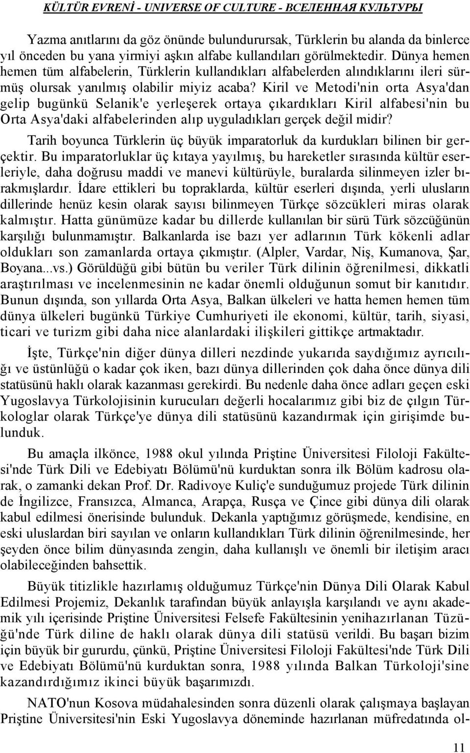 Kiril ve Metodi'nin orta Asya'dan gelip bugünkü Selanik'e yerleşerek ortaya çıkardıkları Kiril alfabesi'nin bu Orta Asya'daki alfabelerinden alıp uyguladıkları gerçek değil midir?