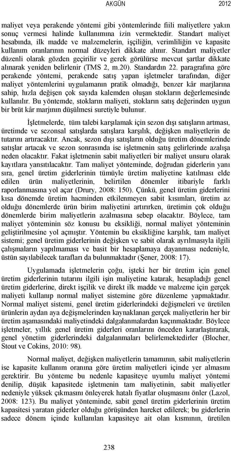 Standart maliyetler düzenli olarak gözden geçirilir ve gerek görülürse mevcut şartlar dikkate alınarak yeniden belirlenir (TMS 2, m.20). Standardın 22.