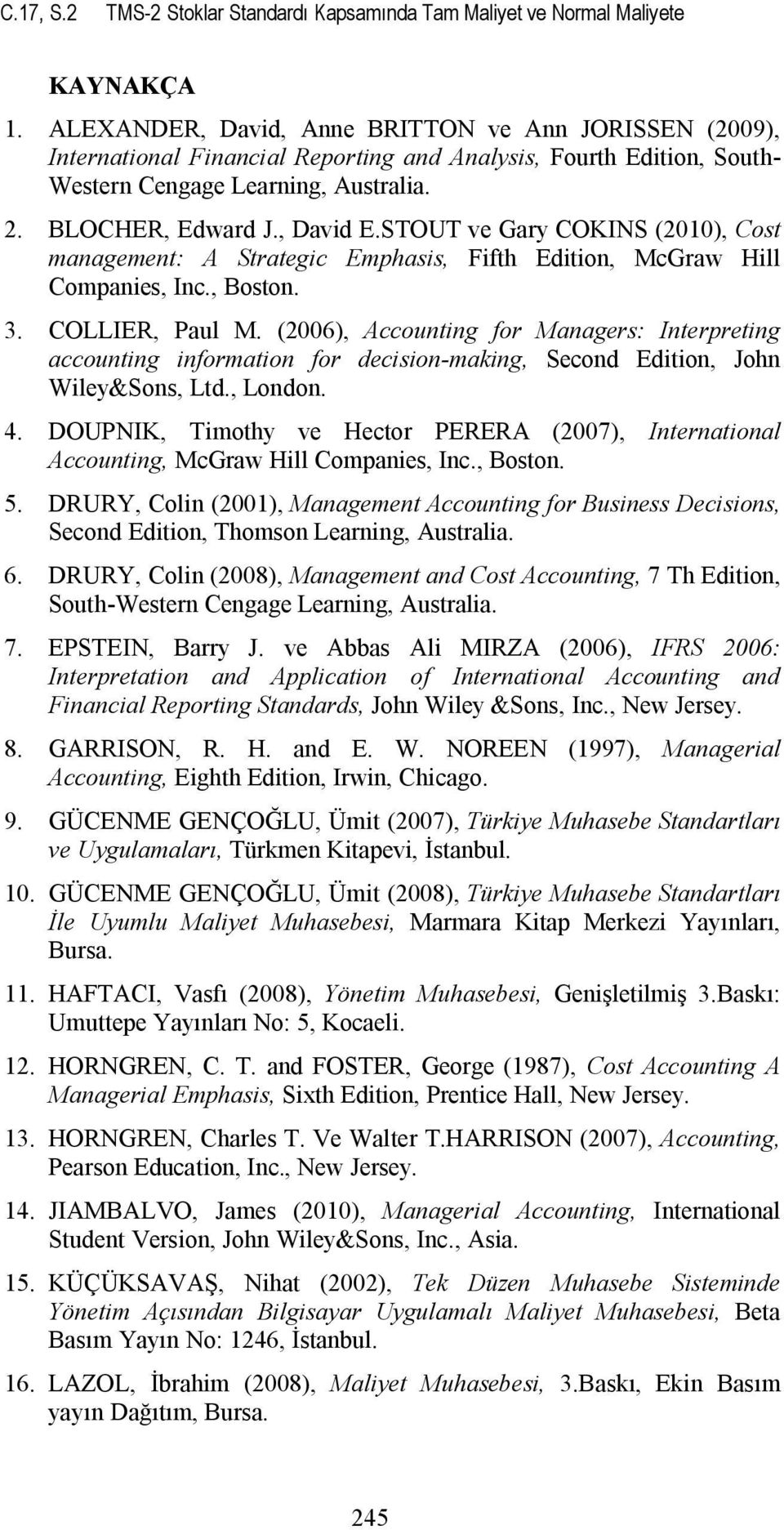 STOUT ve Gary COKINS (2010), Cost management: A Strategic Emphasis, Fifth Edition, McGraw Hill Companies, Inc., Boston. 3. COLLIER, Paul M.