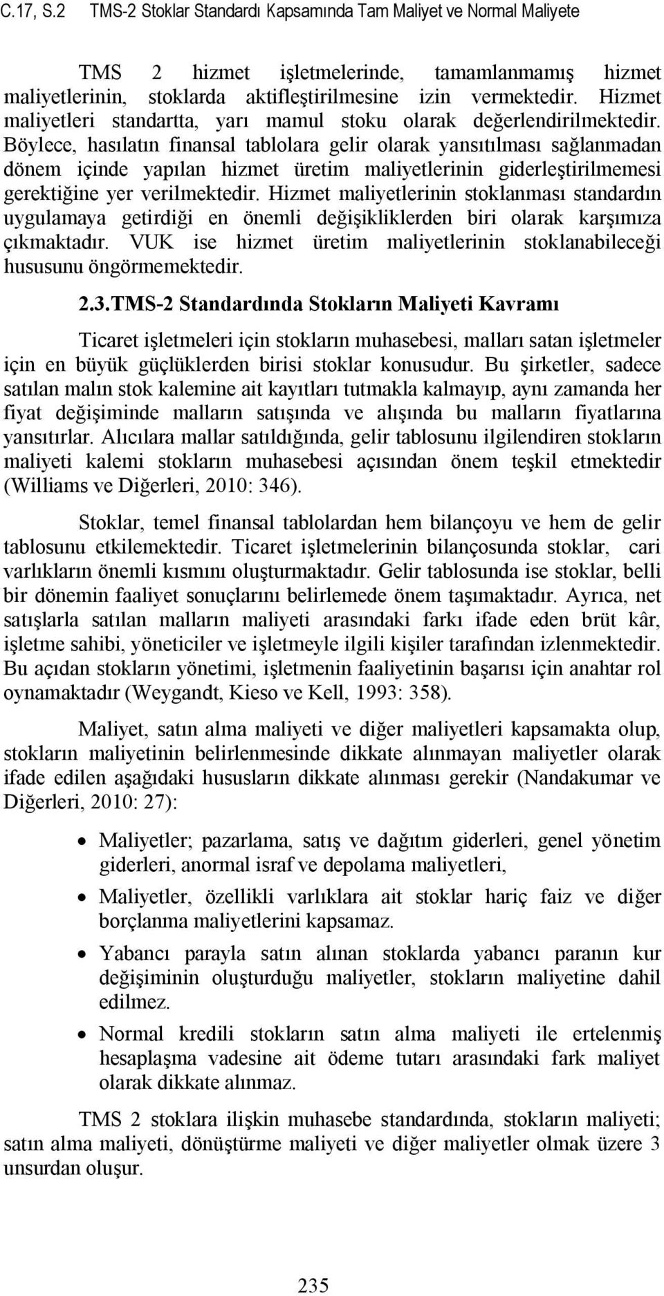 Böylece, hasılatın finansal tablolara gelir olarak yansıtılması sağlanmadan dönem içinde yapılan hizmet üretim maliyetlerinin giderleştirilmemesi gerektiğine yer verilmektedir.