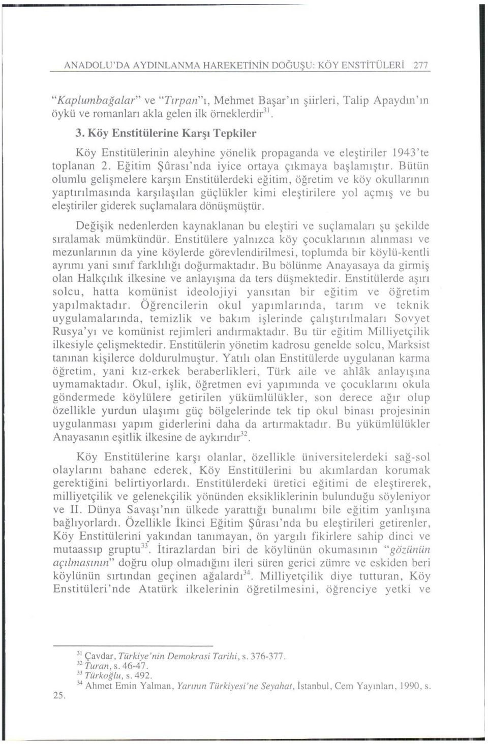 Bütün olumlu gelişmelere karşın Enstitülerdeki eğitim, öğretim ve köy okullarının yaptırılmasında karşılaşılan güçlükler kimi eleştirilere yol açmış ve bu eleştiriler giderek suçlamalara dönüşmüştür.