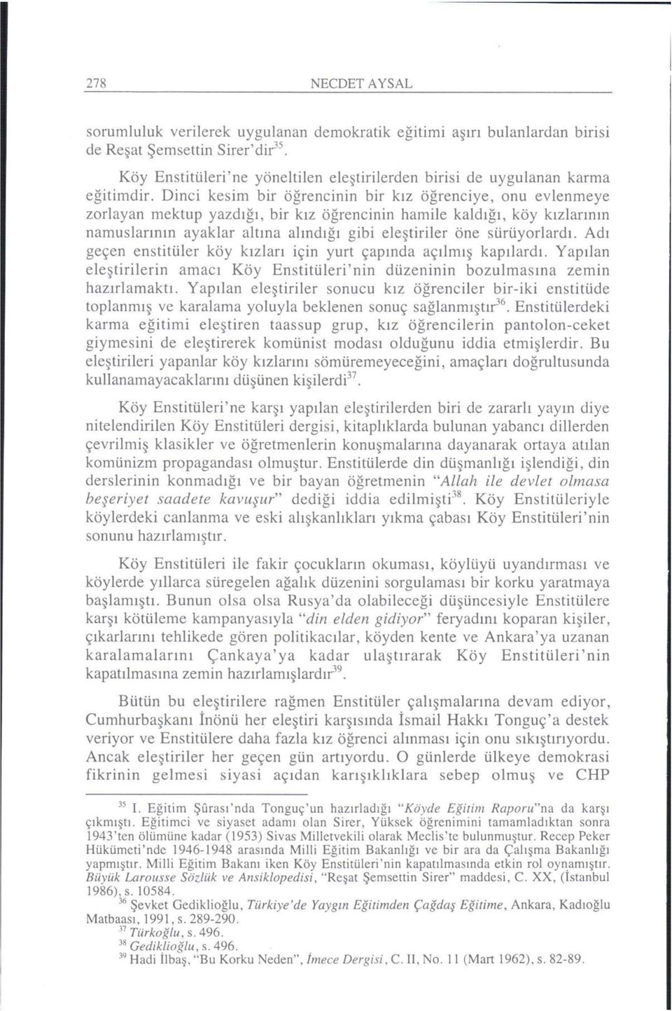 Dinci kesim bir öğrencinin bir kız öğrenciye, onu evlenmeye zorlayan mektup yazdığı, bir kız öğrencinin hamile kaldığı, köy kızlarının namuslarının ayaklar altına alındığı gibi eleştiriler öne