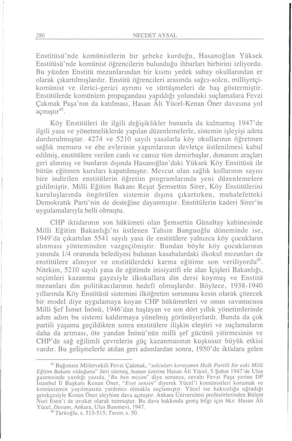 Enstitü öğrencileri arasında sağcı-solcu, milliyetçikomünist ve ilerici-gerici ayrımı ve sürtüşmeleri de baş göstermiştir.