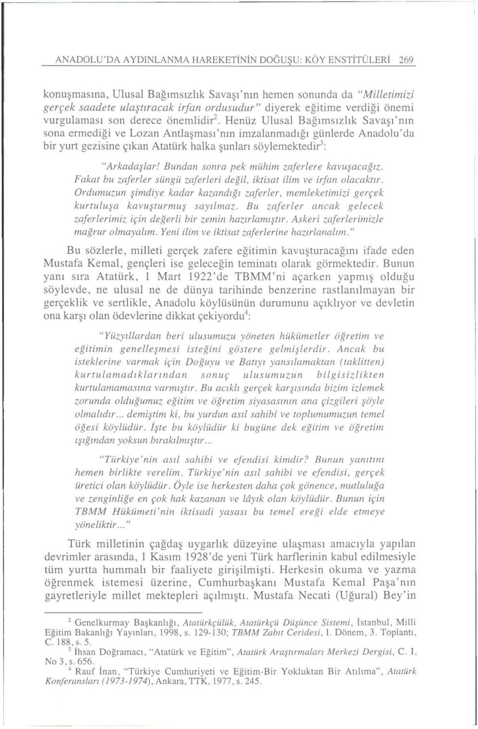 Henüz Ulusal Bağımsızlık Savaşı'nın sona ermediği ve Lozan Antlaşması'nın imzalanmadığı günlerde Anadolu'da bir yurt gezisine çıkan Atatürk halka şunları söylemektedir 3 : "Arkadaşlar!