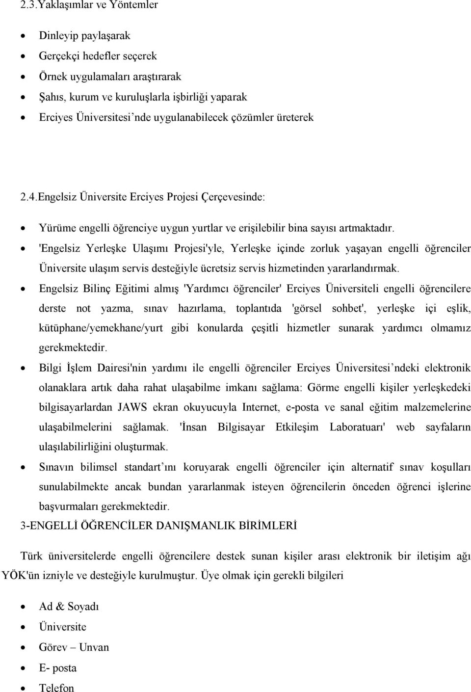 'Engelsiz Yerleşke Ulaşımı Projesi'yle, Yerleşke içinde zorluk yaşayan engelli öğrenciler Üniversite ulaşım servis desteğiyle ücretsiz servis hizmetinden yararlandırmak.