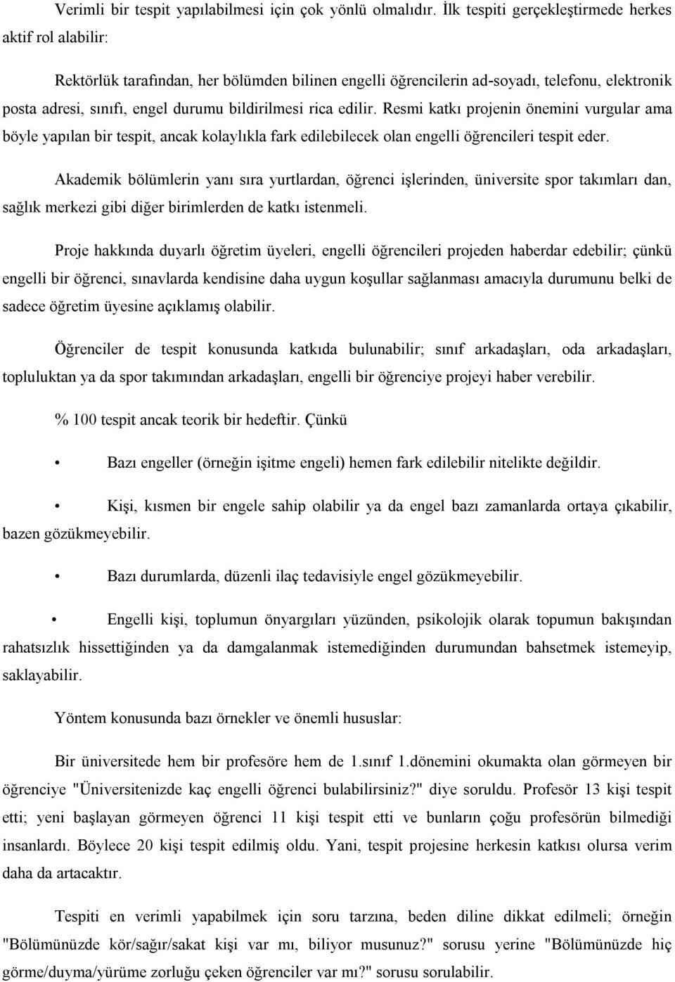 rica edilir. Resmi katkı projenin önemini vurgular ama böyle yapılan bir tespit, ancak kolaylıkla fark edilebilecek olan engelli öğrencileri tespit eder.