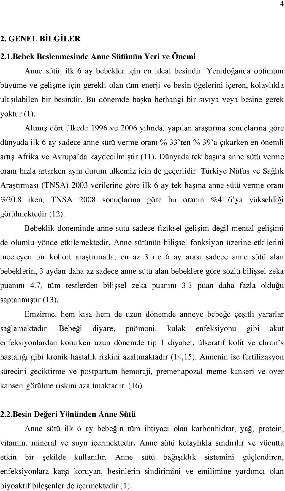 Altmış dört ülkede 1996 ve 2006 yılında, yapılan araştırma sonuçlarına göre dünyada ilk 6 ay sadece anne sütü verme oranı % 33 ten % 39 a çıkarken en önemli artış Afrika ve Avrupa da kaydedilmiştir