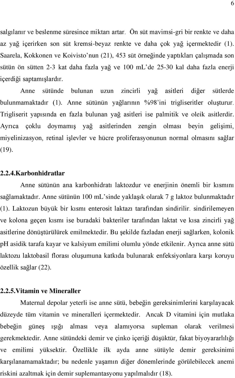 Anne sütünde bulunan uzun zincirli yağ asitleri diğer sütlerde bulunmamaktadır (1). Anne sütünün yağlarının %98 ini trigliseritler oluşturur.