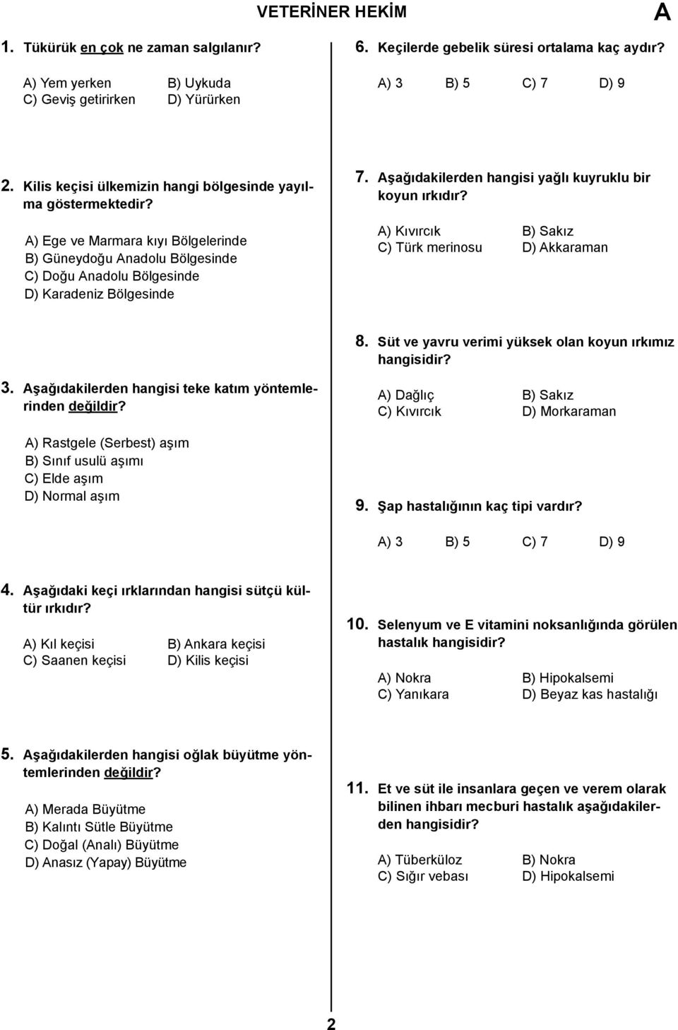 Aşağıdakilerden hangisi yağlı kuyruklu bir koyun ırkıdır? A) Kıvırcık B) Sakız C) Türk merinosu D) Akkaraman 8. Süt ve yavru verimi yüksek olan koyun ırkımız hangisidir? 3.