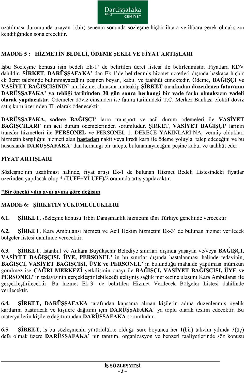 ŞİRKET, DARÜŞŞAFAKA dan Ek-1 de belirlenmiş hizmet ücretleri dışında başkaca hiçbir ek ücret talebinde bulunmayacağını peşinen beyan, kabul ve taahhüt etmektedir.