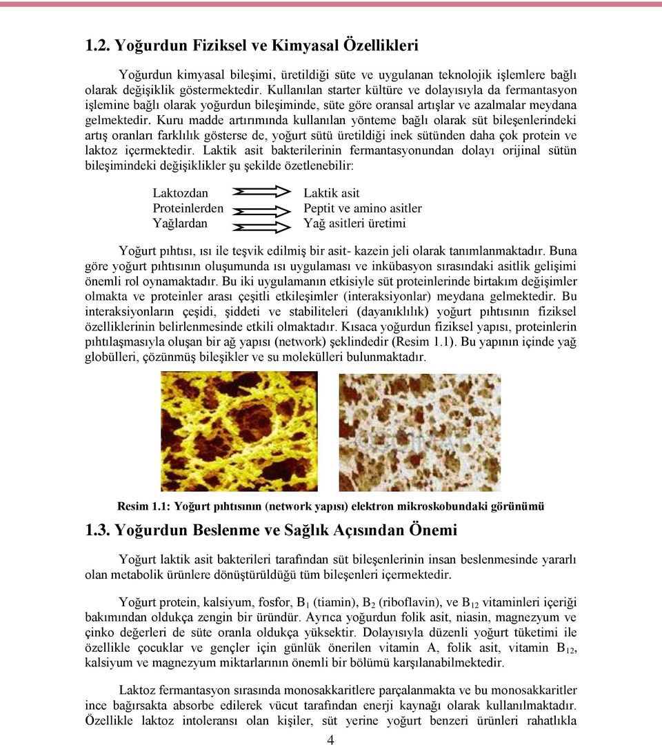 Kuru madde artırımında kullanılan yönteme bağlı olarak süt bileģenlerindeki artıģ oranları farklılık gösterse de, yoğurt sütü üretildiği inek sütünden daha çok protein ve laktoz içermektedir.