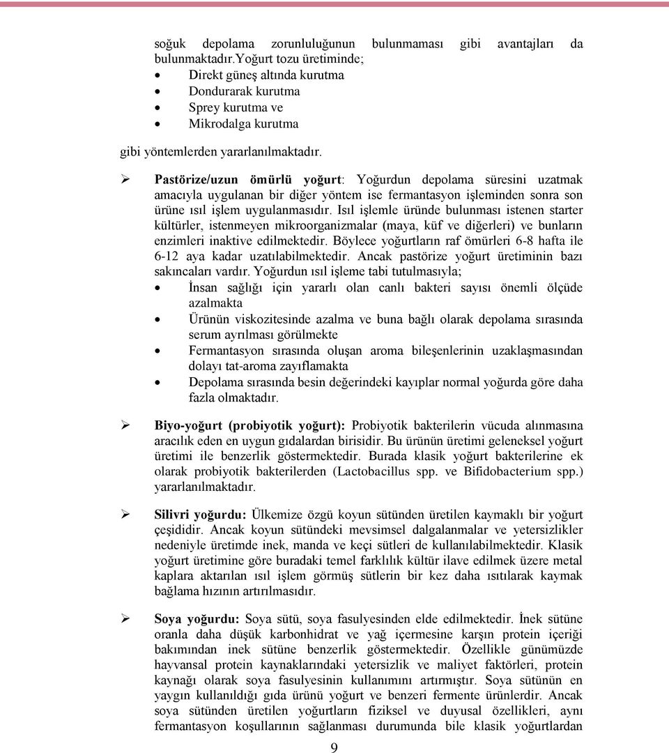 Pastörize/uzun ömürlü yoğurt: Yoğurdun depolama süresini uzatmak amacıyla uygulanan bir diğer yöntem ise fermantasyon iģleminden sonra son ürüne ısıl iģlem uygulanmasıdır.