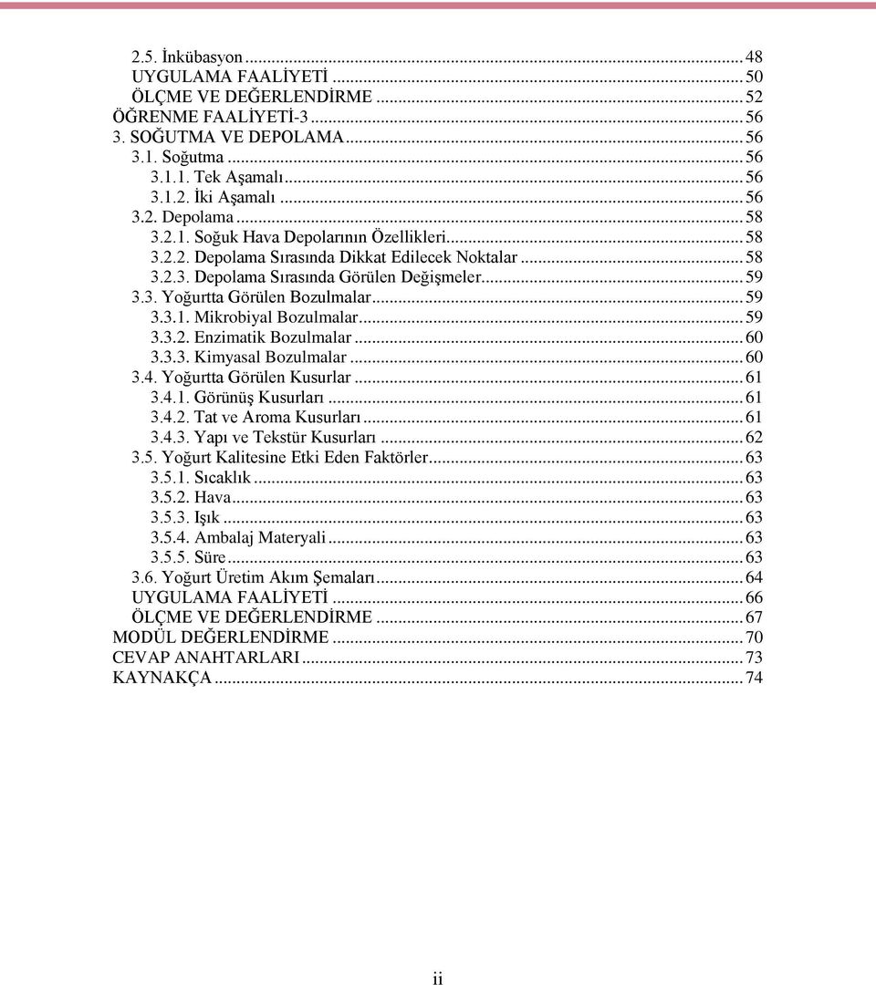 .. 59 3.3.1. Mikrobiyal Bozulmalar... 59 3.3.2. Enzimatik Bozulmalar... 60 3.3.3. Kimyasal Bozulmalar... 60 3.4. Yoğurtta Görülen Kusurlar... 61 3.4.1. GörünüĢ Kusurları... 61 3.4.2. Tat ve Aroma Kusurları.