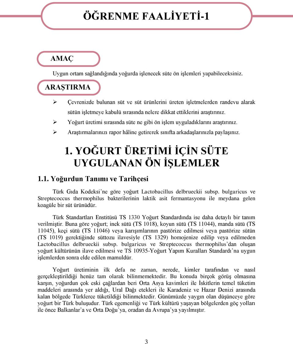 Yoğurt üretimi sırasında süte ne gibi ön iģlem uyguladıklarını araģtırınız. AraĢtırmalarınızı rapor hâline getirerek sınıfta arkadaģlarınızla paylaģınız. 1.