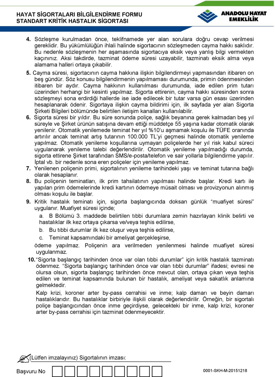 Aksi takdirde, tazminat ödeme süresi uzayabilir, tazminatı eksik alma veya alamama halleri ortaya çıkabilir. 5.