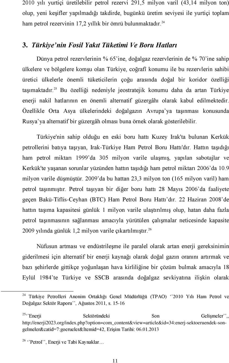 Türkiye nin Fosil Yakıt Tüketimi Ve Boru Hatları Dünya petrol rezervlerinin % 65 ine, doğalgaz rezervlerinin de % 70 ine sahip ülkelere ve bölgelere komģu olan Türkiye, coğrafî konumu ile bu