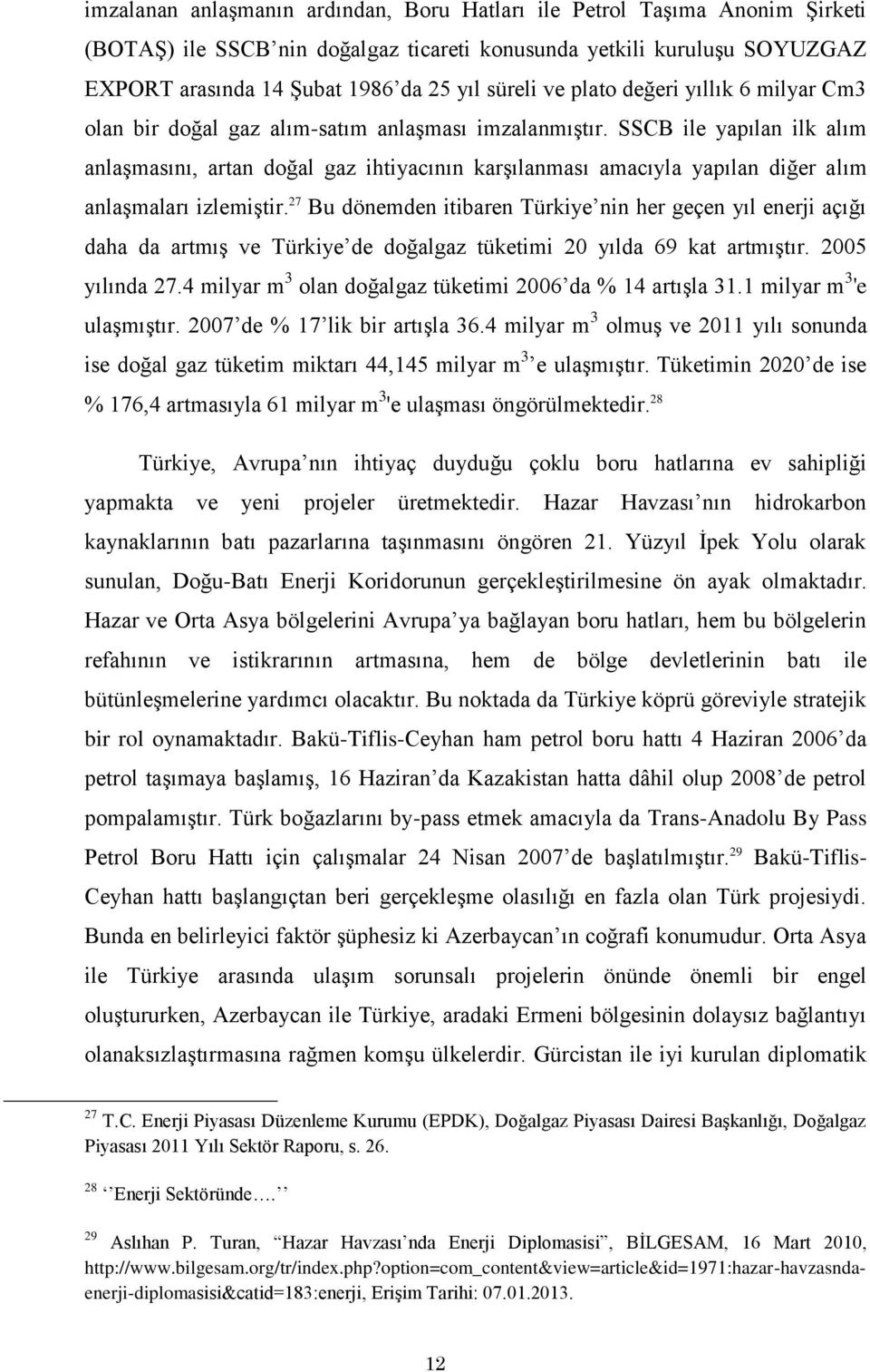 SSCB ile yapılan ilk alım anlaģmasını, artan doğal gaz ihtiyacının karģılanması amacıyla yapılan diğer alım anlaģmaları izlemiģtir.