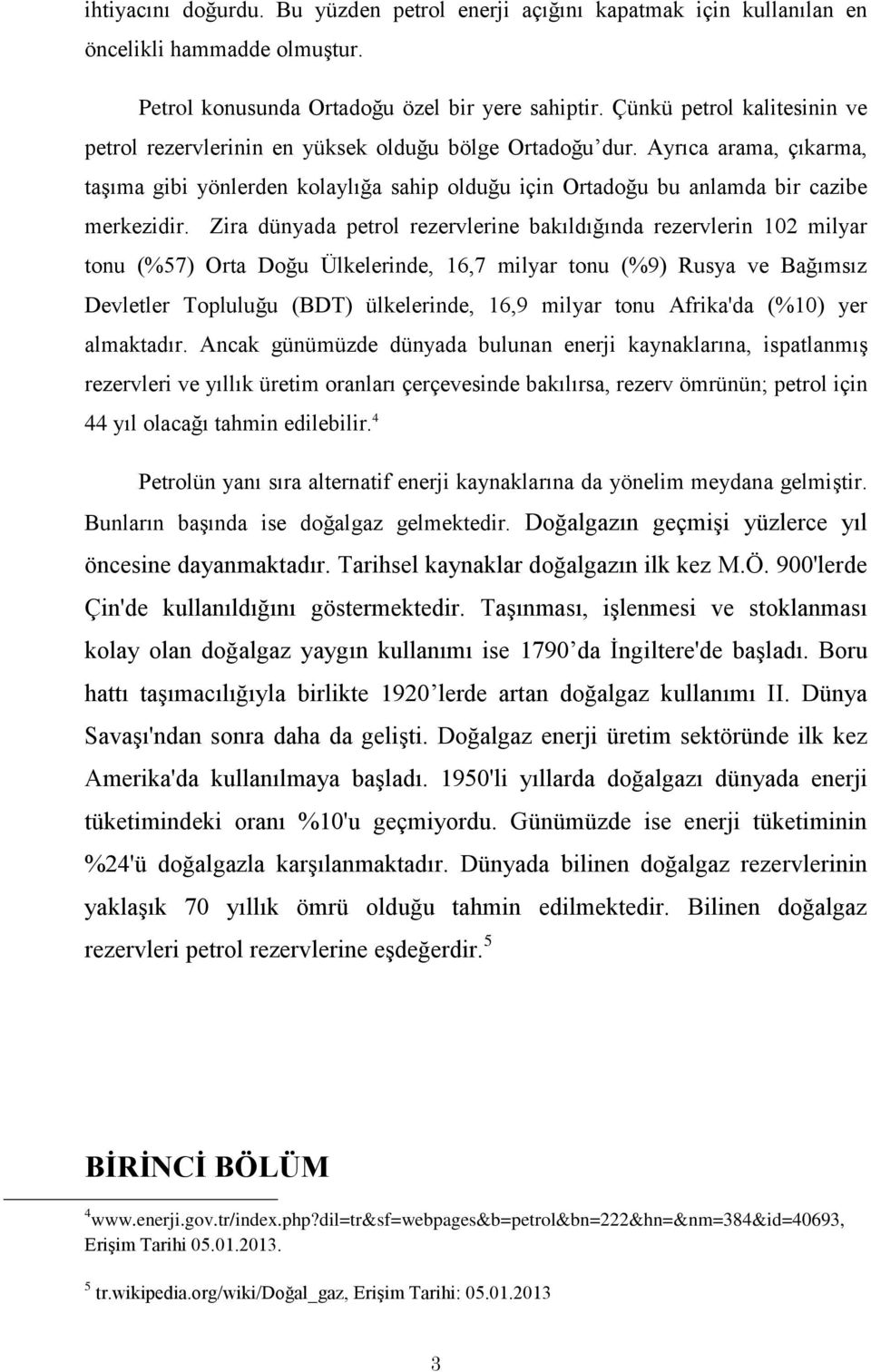 Ayrıca arama, çıkarma, taģıma gibi yönlerden kolaylığa sahip olduğu için Ortadoğu bu anlamda bir cazibe merkezidir.