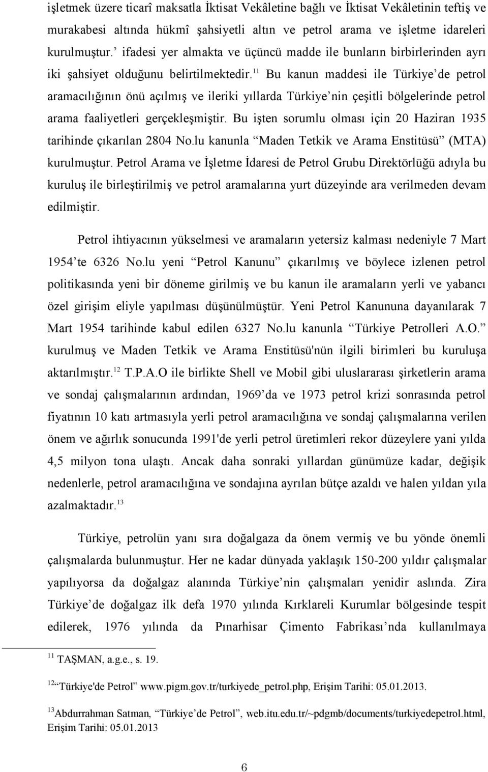 11 Bu kanun maddesi ile Türkiye de petrol aramacılığının önü açılmıģ ve ileriki yıllarda Türkiye nin çeģitli bölgelerinde petrol arama faaliyetleri gerçekleģmiģtir.