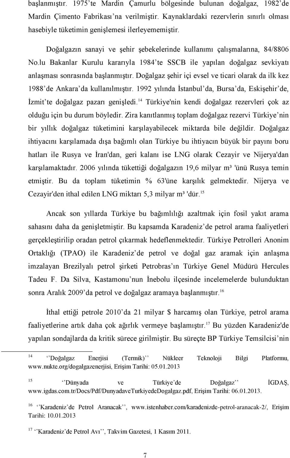 lu Bakanlar Kurulu kararıyla 1984 te SSCB ile yapılan doğalgaz sevkiyatı anlaģması sonrasında baģlanmıģtır. Doğalgaz Ģehir içi evsel ve ticari olarak da ilk kez 1988 de Ankara da kullanılmıģtır.