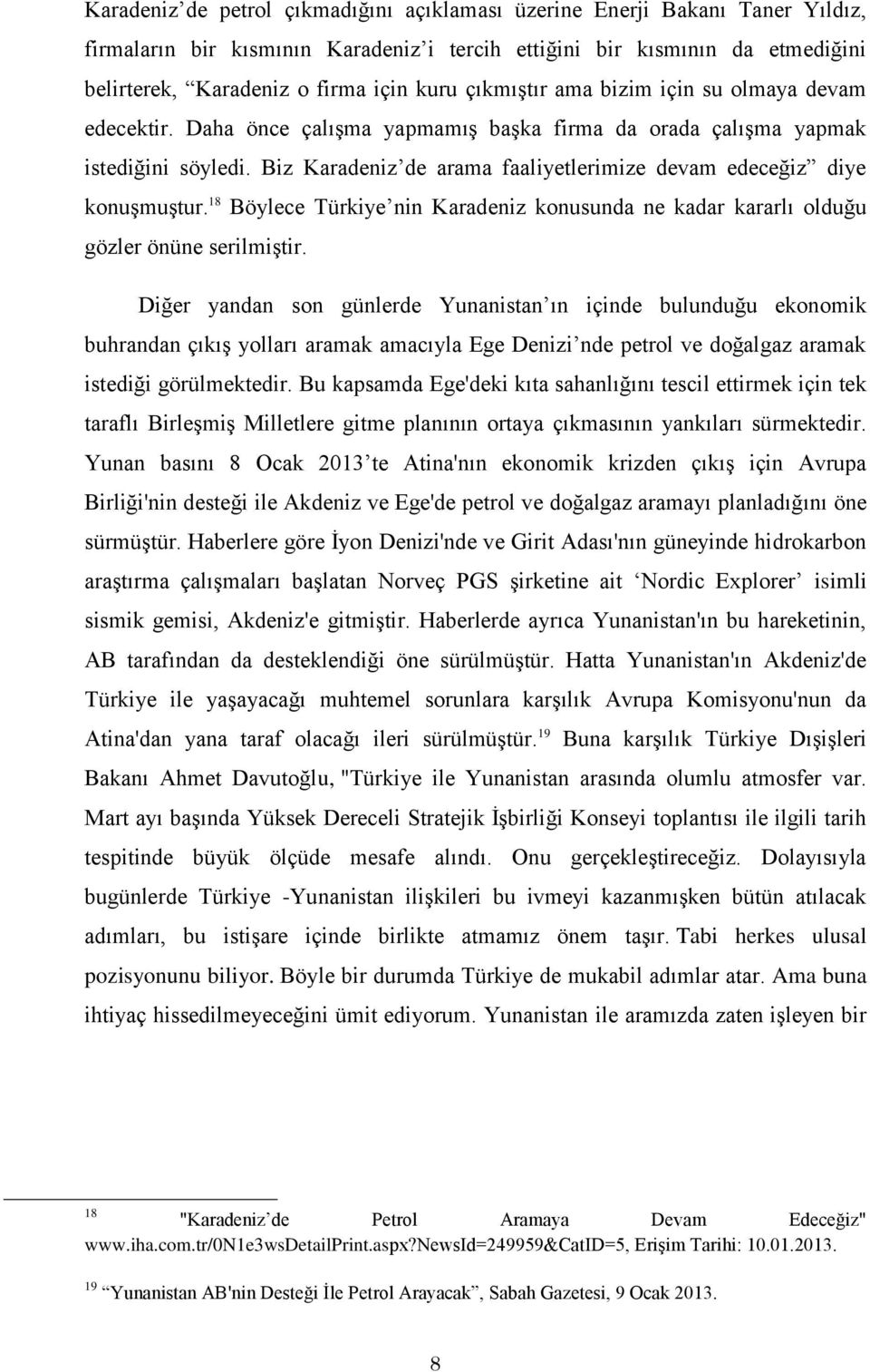 Biz Karadeniz de arama faaliyetlerimize devam edeceğiz diye konuģmuģtur. 18 Böylece Türkiye nin Karadeniz konusunda ne kadar kararlı olduğu gözler önüne serilmiģtir.