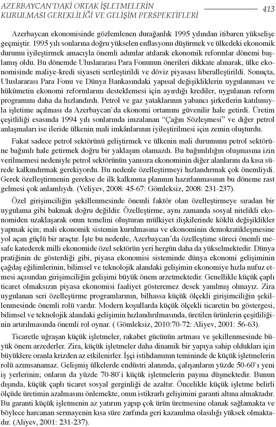 Bu dönemde Uluslararası Para Fonunun önerileri dikkate alınarak, ülke ekonomisinde maliye-kredi siyaseti sertleştirildi ve döviz piyasası liberalleştirildi.