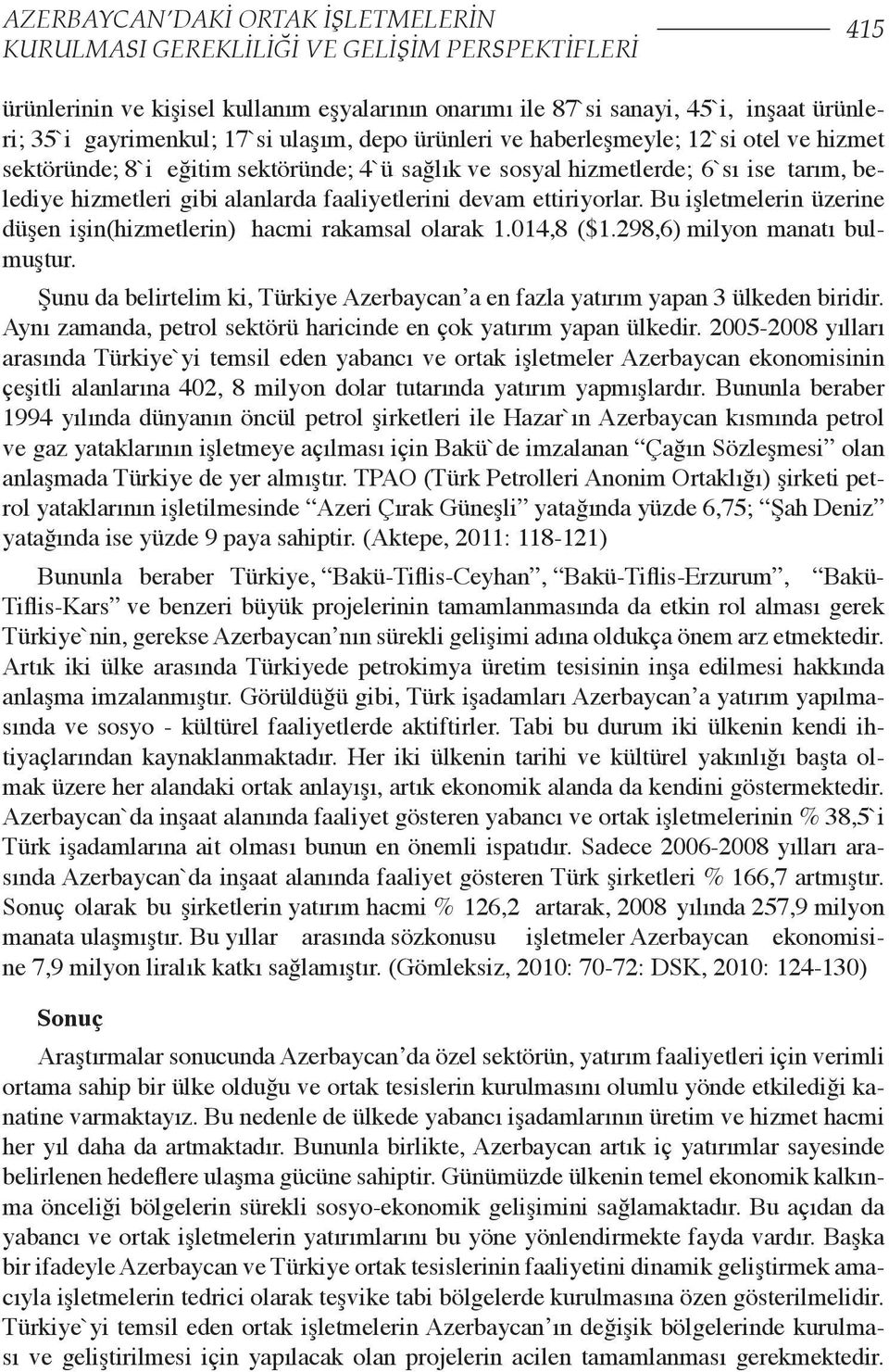 faaliyetlerini devam ettiriyorlar. Bu işletmelerin üzerine düşen işin(hizmetlerin) hacmi rakamsal olarak 1.014,8 ($1.298,6) milyon manatı bulmuştur.