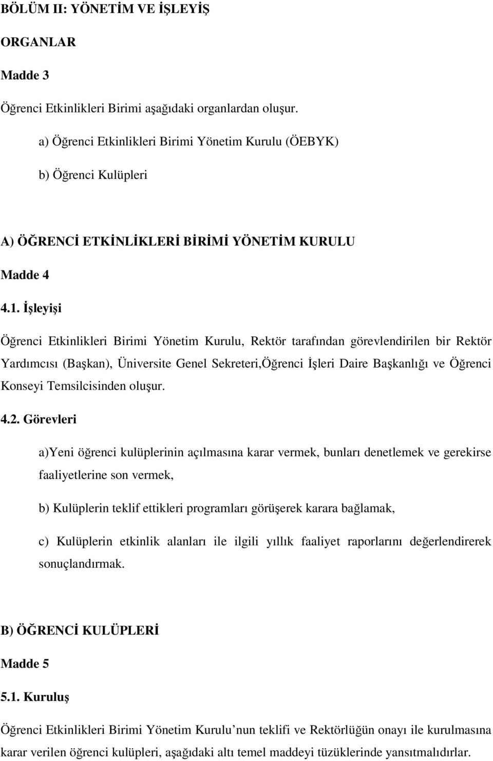 İşleyişi Öğrenci Etkinlikleri Birimi Yönetim Kurulu, Rektör tarafından görevlendirilen bir Rektör Yardımcısı (Başkan), Üniversite Genel Sekreteri,Öğrenci İşleri Daire Başkanlığı ve Öğrenci Konseyi