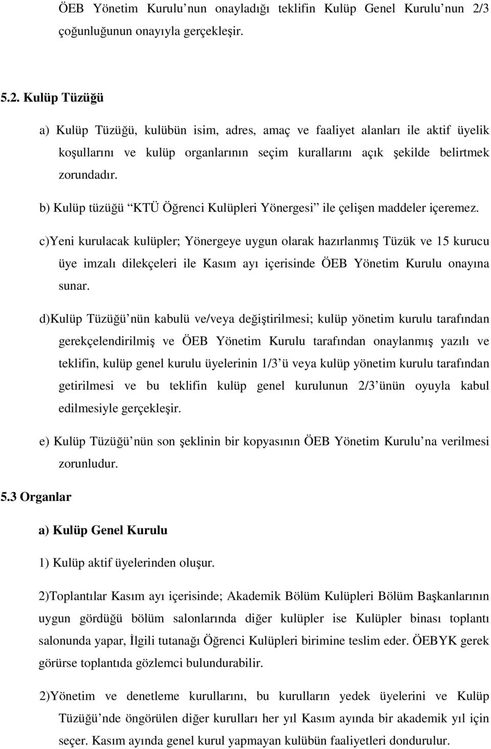 Kulüp Tüzüğü a) Kulüp Tüzüğü, kulübün isim, adres, amaç ve faaliyet alanları ile aktif üyelik koşullarını ve kulüp organlarının seçim kurallarını açık şekilde belirtmek zorundadır.