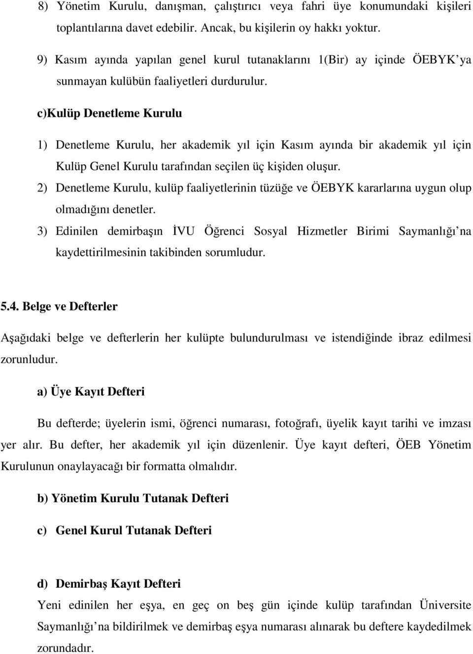 c)kulüp Denetleme Kurulu 1) Denetleme Kurulu, her akademik yıl için Kasım ayında bir akademik yıl için Kulüp Genel Kurulu tarafından seçilen üç kişiden oluşur.