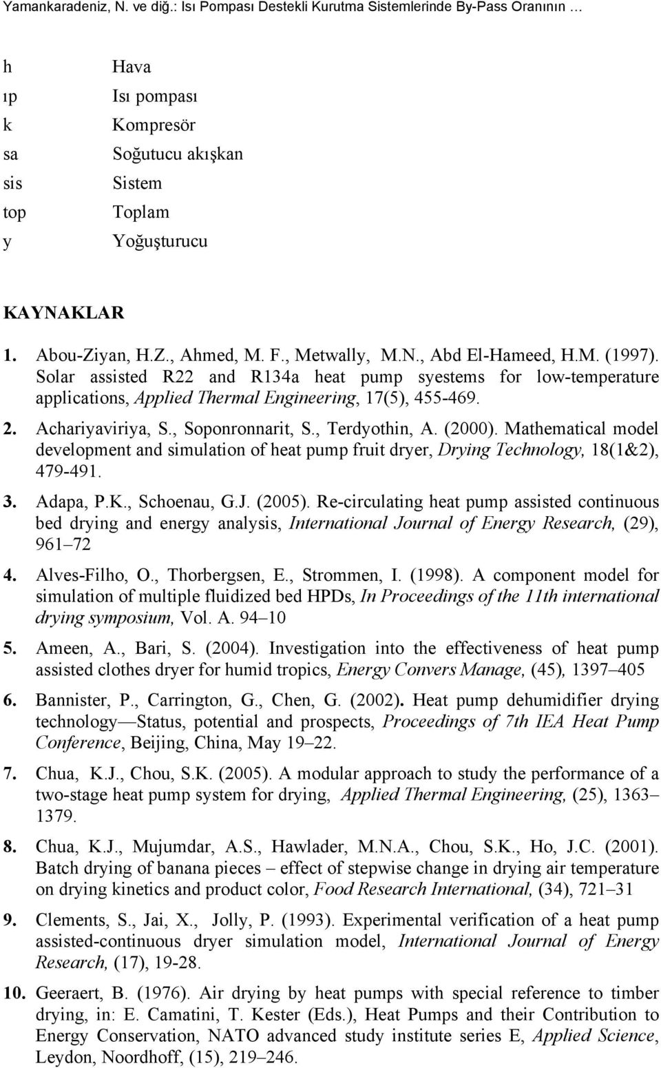 Solar assisted R22 and R134a heat pump syestems for low-temperature applications, Applied Thermal Engineering, 17(5), 455-469. 2. Achariyaviriya, S., Soponronnarit, S., Terdyothin, A. (2000).