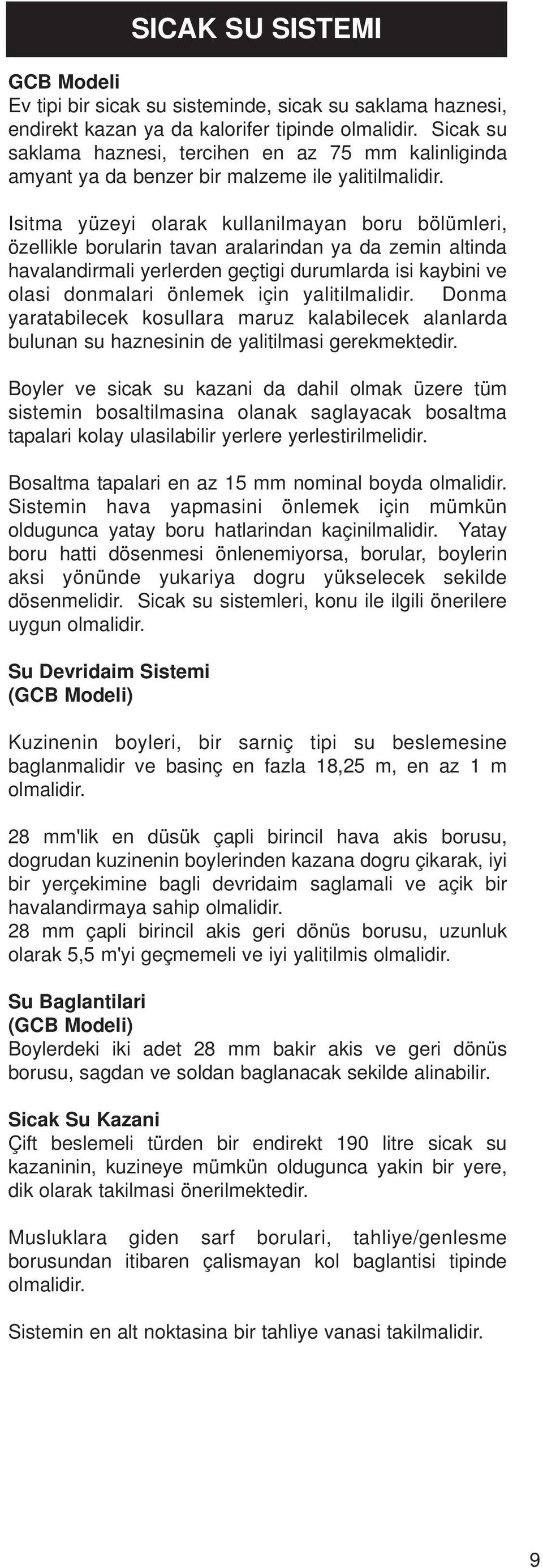 Isitma yüzeyi olarak kullanilmayan boru bölümleri, özellikle borularin tavan aralarindan ya da zemin altinda havalandirmali yerlerden geçtigi durumlarda isi kaybini ve olasi donmalari önlemek için