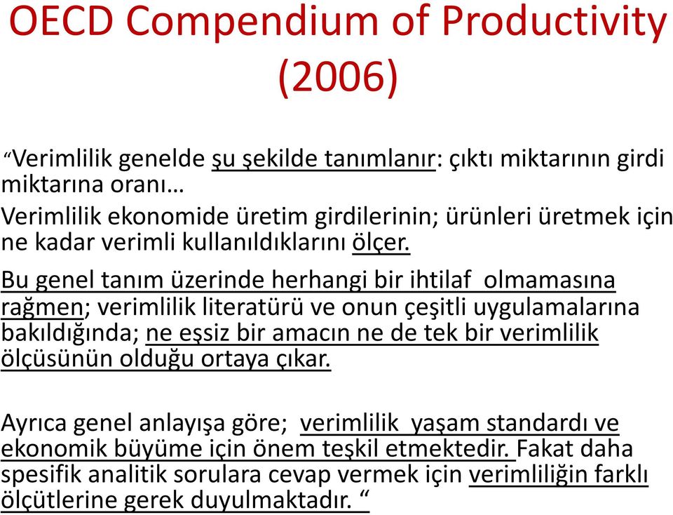 Bu genel tanım üzerinde herhangi bir ihtilaf olmamasına rağmen; verimlilik literatürü ve onun çeşitli uygulamalarına bakıldığında; ne eşsiz bir amacın ne de tek