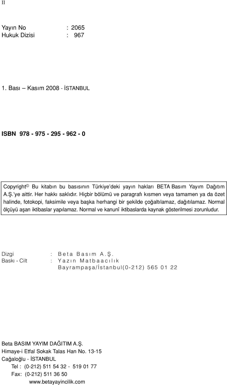 Normal ölçüyü aflan iktibaslar yap lamaz. Normal ve kanunî iktibaslarda kaynak gösterilmesi zorunludur. Dizgi : B e t a B a s m A. fi.