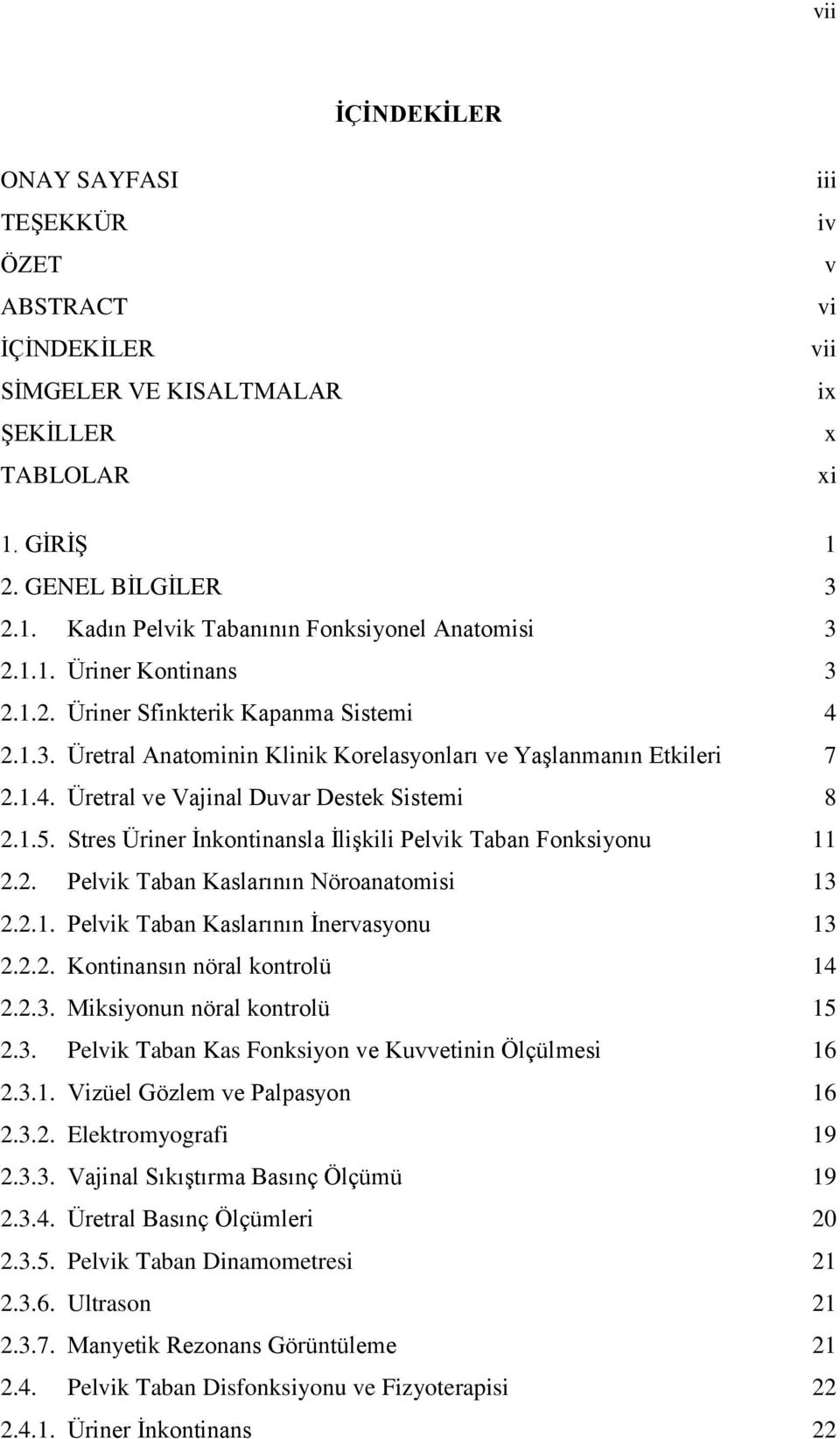 Stres Üriner İnkontinansla İlişkili Pelvik Taban Fonksiyonu 11 2.2. Pelvik Taban Kaslarının Nöroanatomisi 13 2.2.1. Pelvik Taban Kaslarının İnervasyonu 13 2.2.2. Kontinansın nöral kontrolü 14 2.2.3. Miksiyonun nöral kontrolü 15 2.