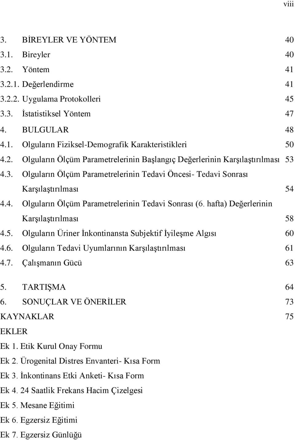 hafta) Değerlerinin Karşılaştırılması 58 4.5. Olguların Üriner İnkontinansta Subjektif İyileşme Algısı 60 4.6. Olguların Tedavi Uyumlarının Karşılaştırılması 61 4.7. Çalışmanın Gücü 63 5.