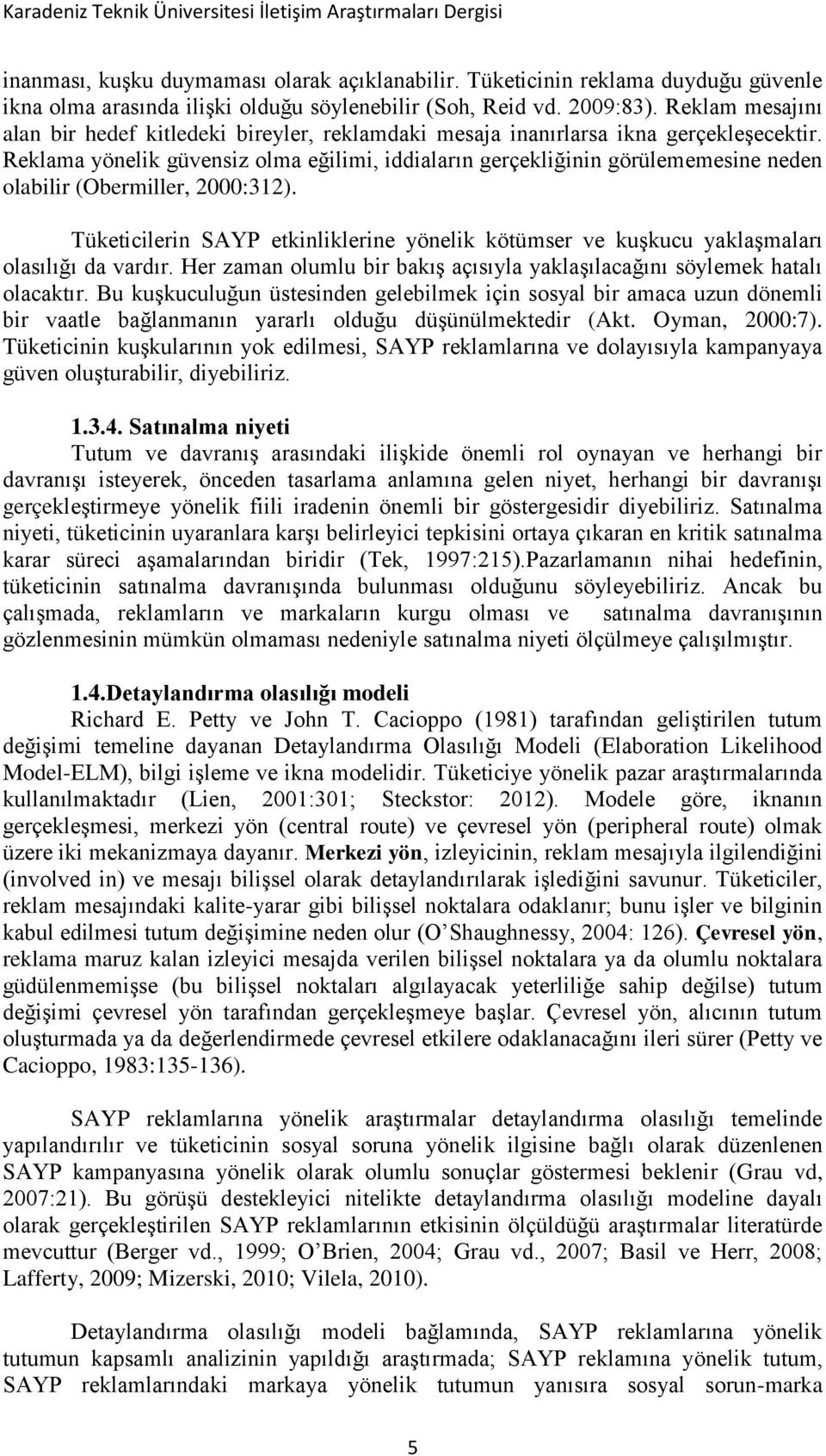 Reklama yönelik güvensiz olma eğilimi, iddiaların gerçekliğinin görülememesine neden olabilir (Obermiller, 2000:312).