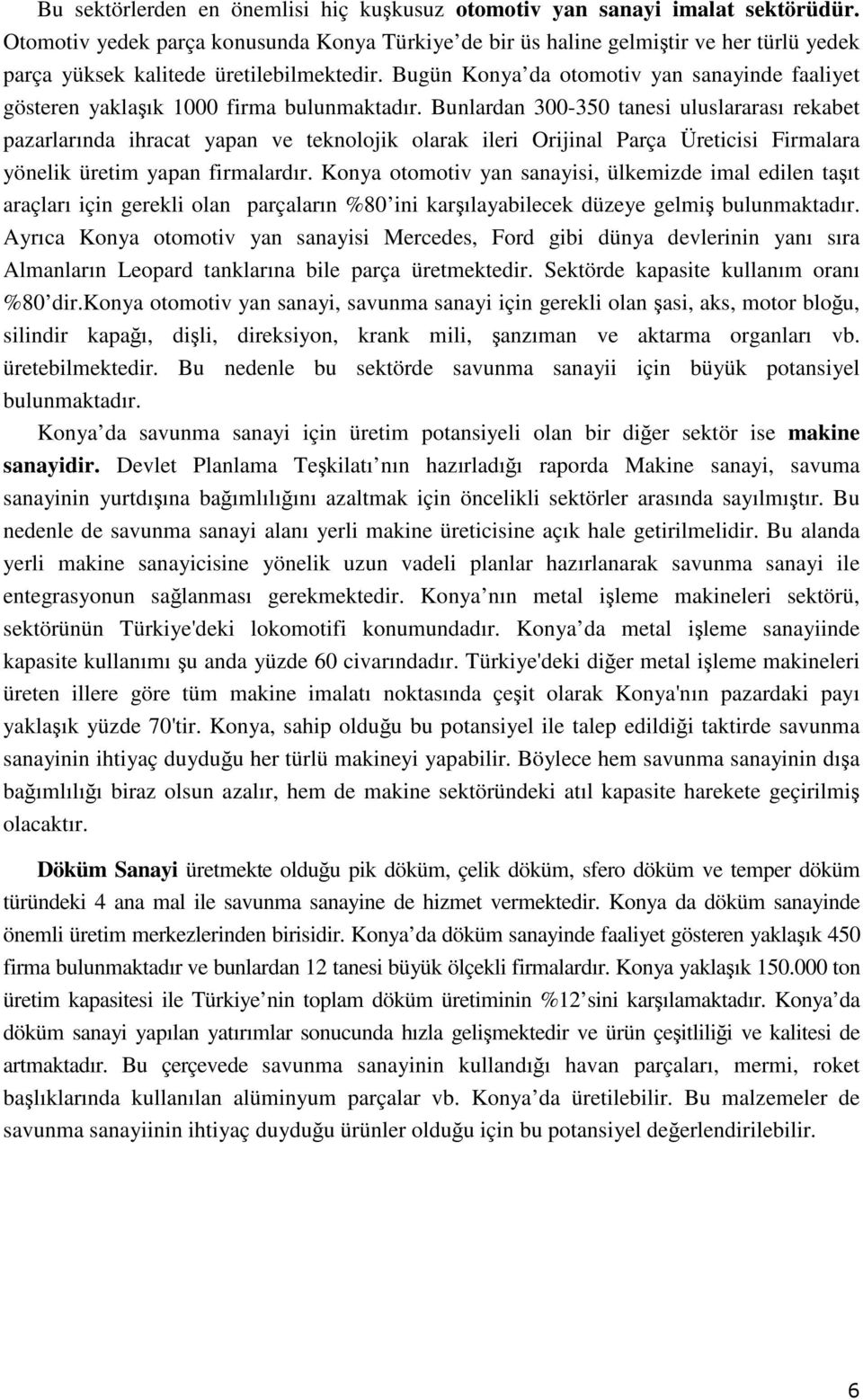 Bugün Konya da otomotiv yan sanayinde faaliyet gösteren yaklaşık 1000 firma bulunmaktadır.