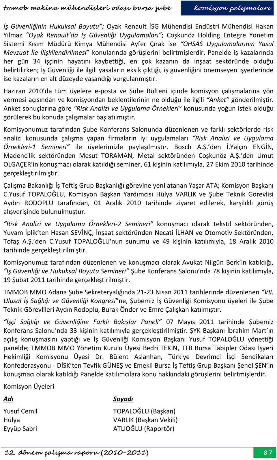 Panelde iş kazalarında her gün 34 işçinin hayatını kaybettiği, en çok kazanın da inşaat sektöründe olduğu belirtilirken; İş Güvenliği ile ilgili yasaların eksik çıktığı, iş güvenliğini önemseyen