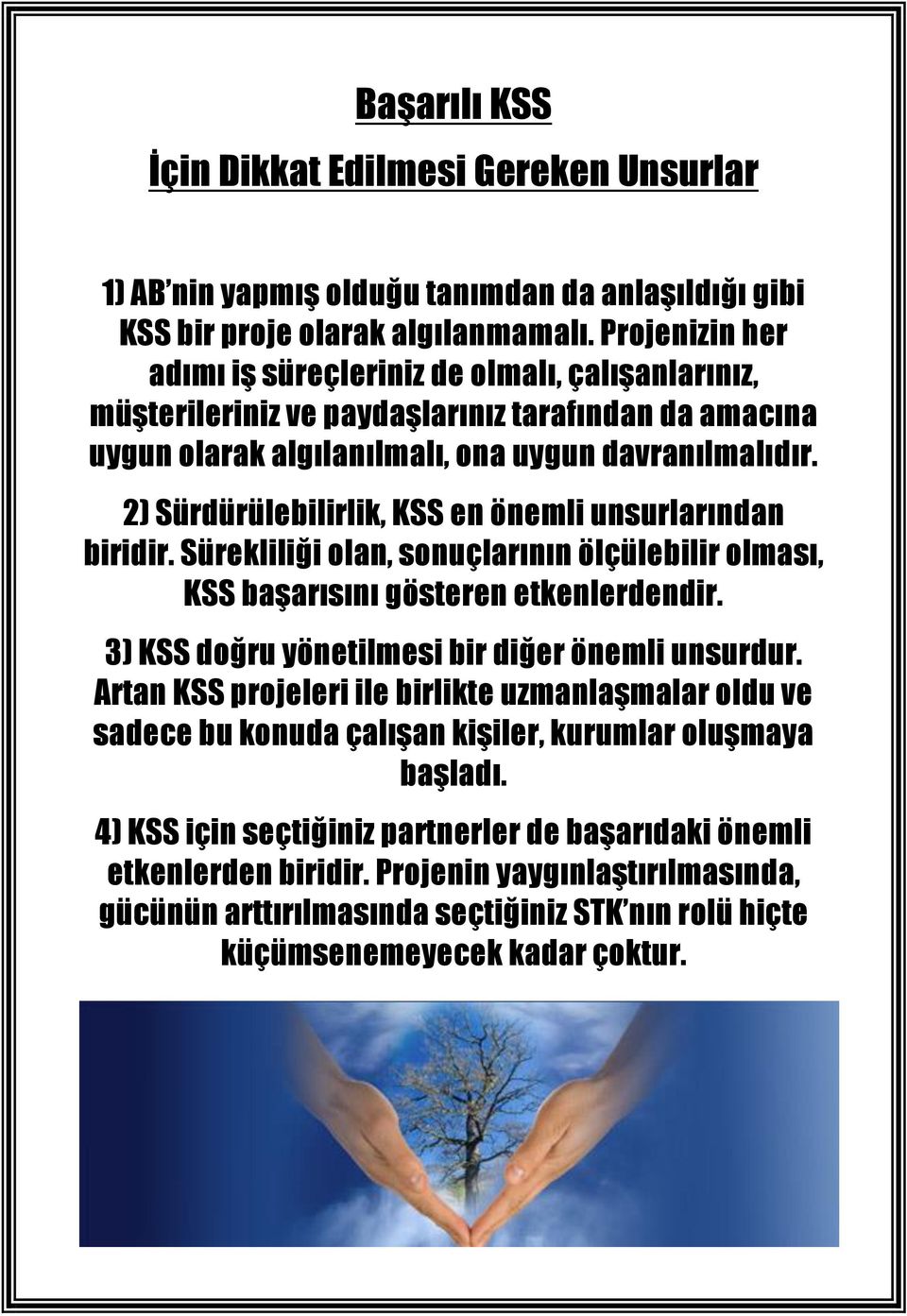 2) Sürdürülebilirlik, KSS en önemli unsurlarından biridir. Sürekliliği olan, sonuçlarının ölçülebilir olması, KSS başarısını gösteren etkenlerdendir.