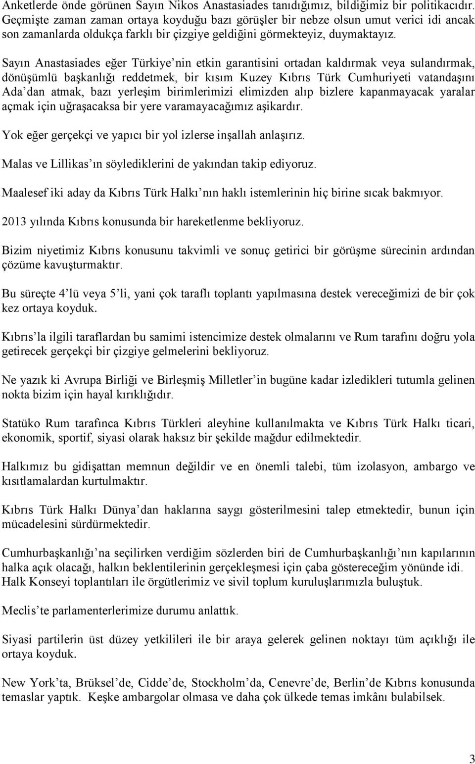 Sayın Anastasiades eğer Türkiye nin etkin garantisini ortadan kaldırmak veya sulandırmak, dönüşümlü başkanlığı reddetmek, bir kısım Kuzey Kıbrıs Türk Cumhuriyeti vatandaşını Ada dan atmak, bazı