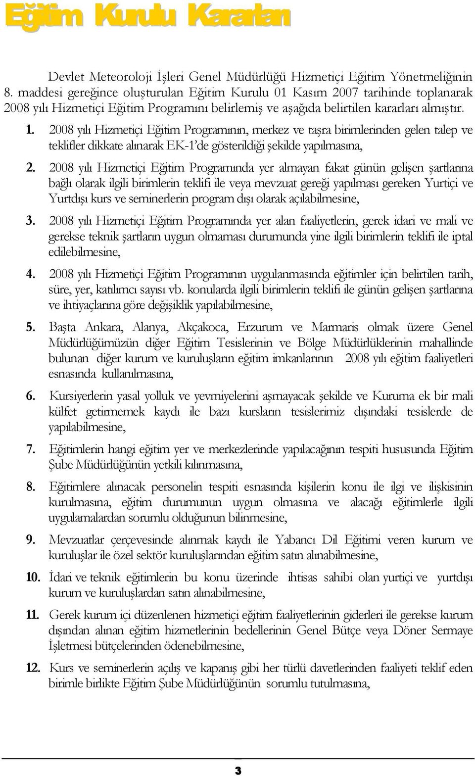 2008 yılı Hizmetiçi Eğitim Programının, merkez ve taşra birimlerinden gelen talep ve teklifler dikkate alınarak EK-1 de gösterildiği şekilde yapılmasına, 2.