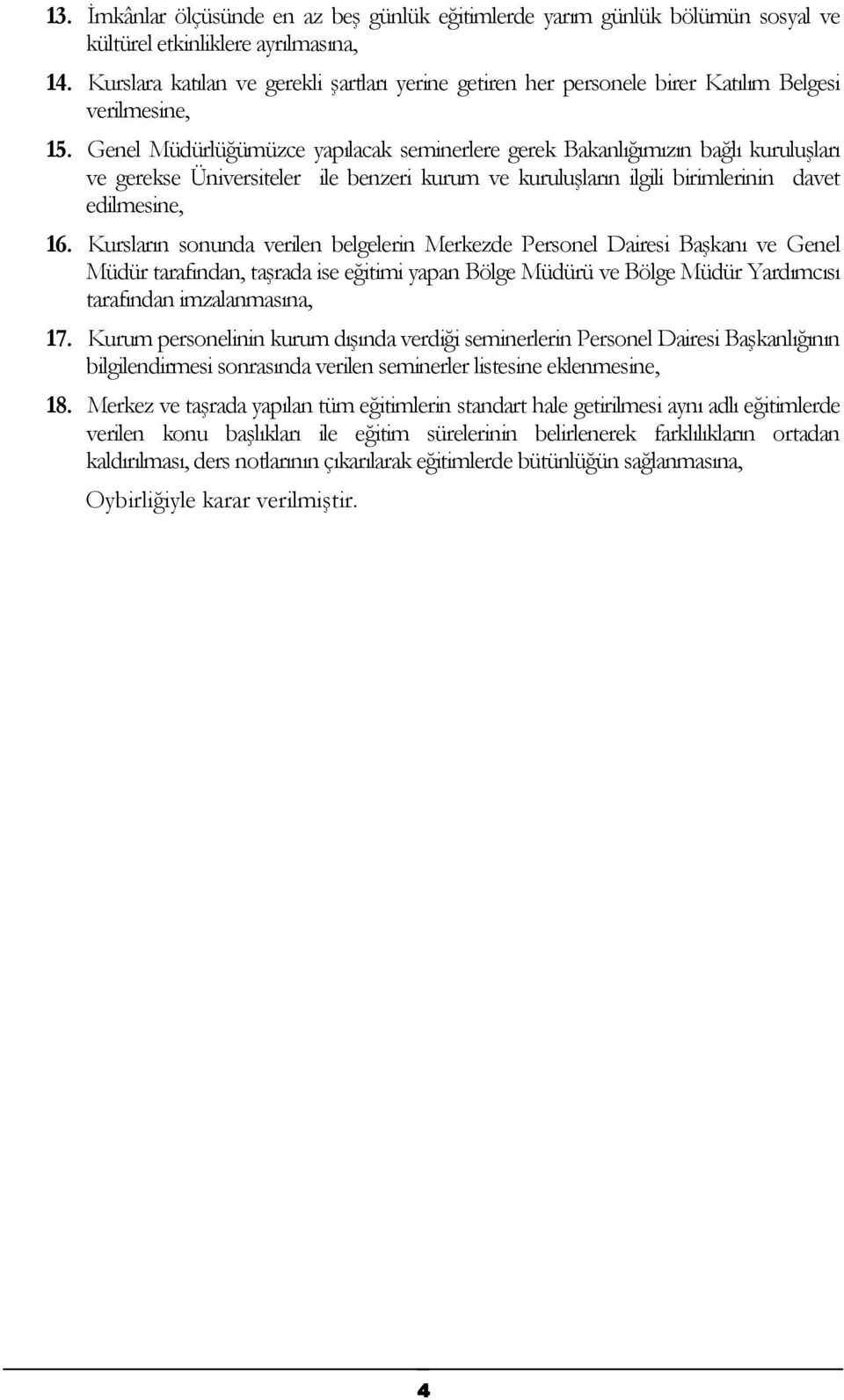 Genel Müdürlüğümüzce yapılacak seminerlere gerek Bakanlığımızın bağlı kuruluşları ve gerekse Üniversiteler ile benzeri kurum ve kuruluşların ilgili birimlerinin davet edilmesine, 16.