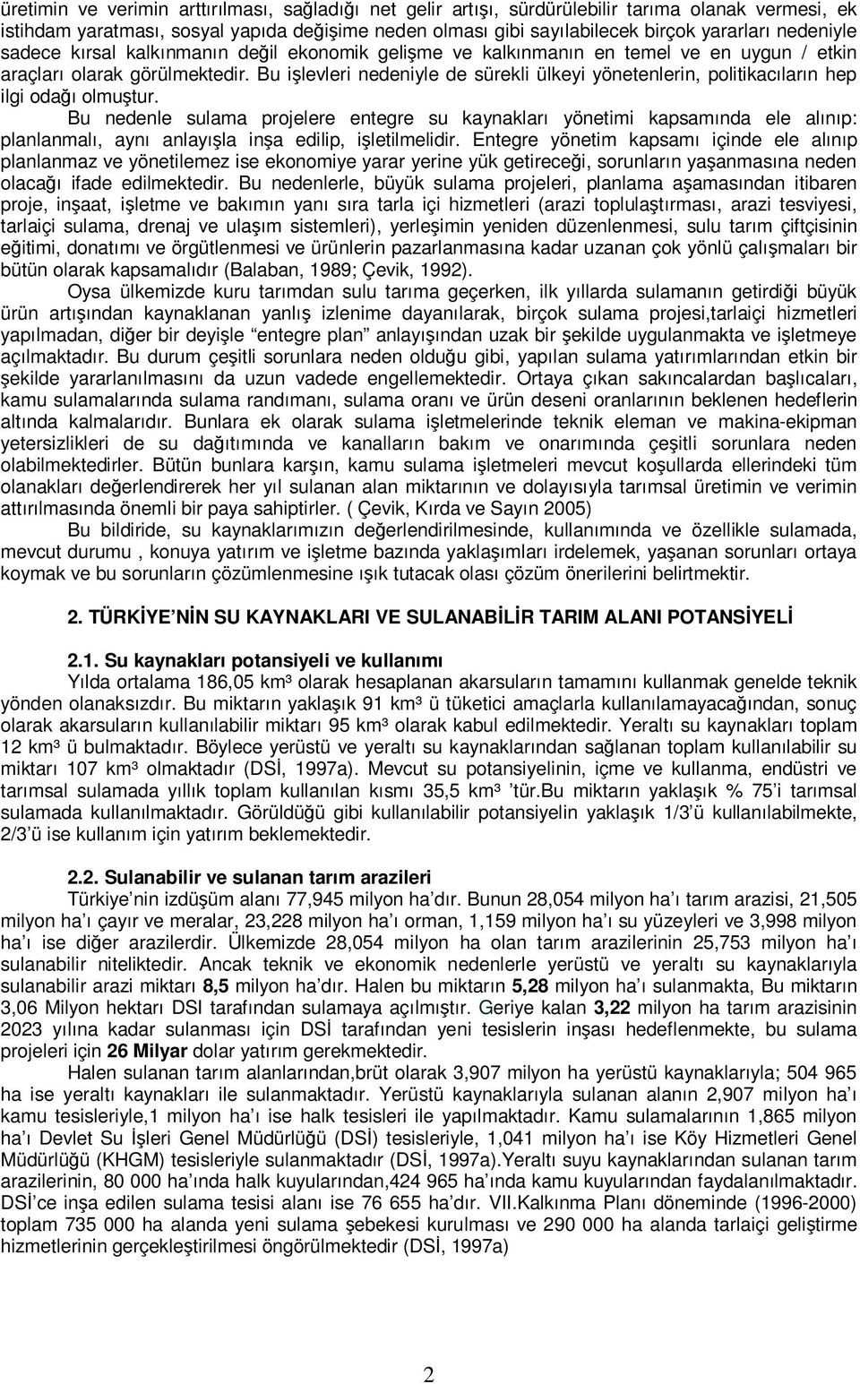 Bu işlevleri nedeniyle de sürekli ülkeyi yönetenlerin, politikacıların hep ilgi odağı olmuştur.