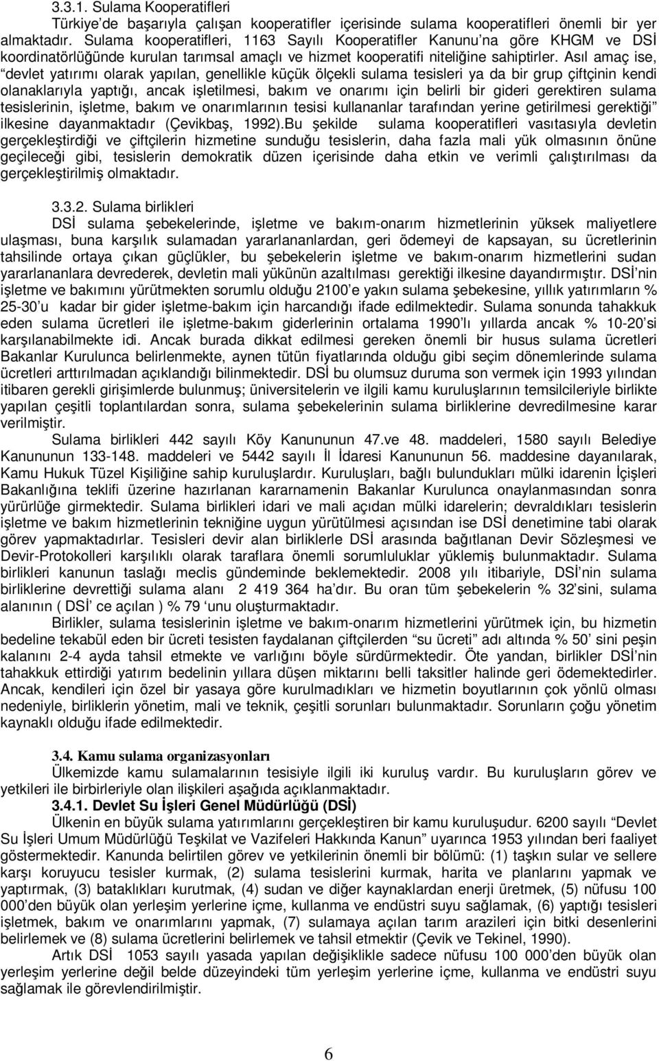 Asıl amaç ise, devlet yatırımı olarak yapılan, genellikle küçük ölçekli sulama tesisleri ya da bir grup çiftçinin kendi olanaklarıyla yaptığı, ancak işletilmesi, bakım ve onarımı için belirli bir