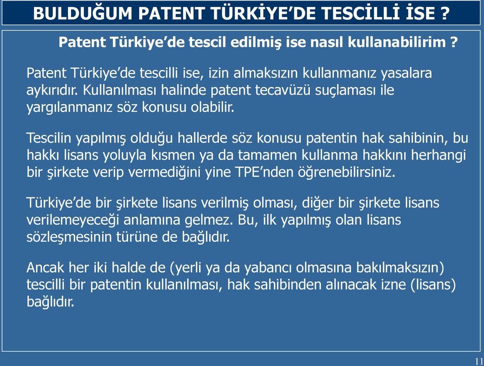 Tescilin yapılmış olduğu hallerde söz konusu patentin hak sahibinin, bu hakkı lisans yoluyla kısmen ya da tamamen kullanma hakkını herhangi bir şirkete verip vermediğini yine TPE nden