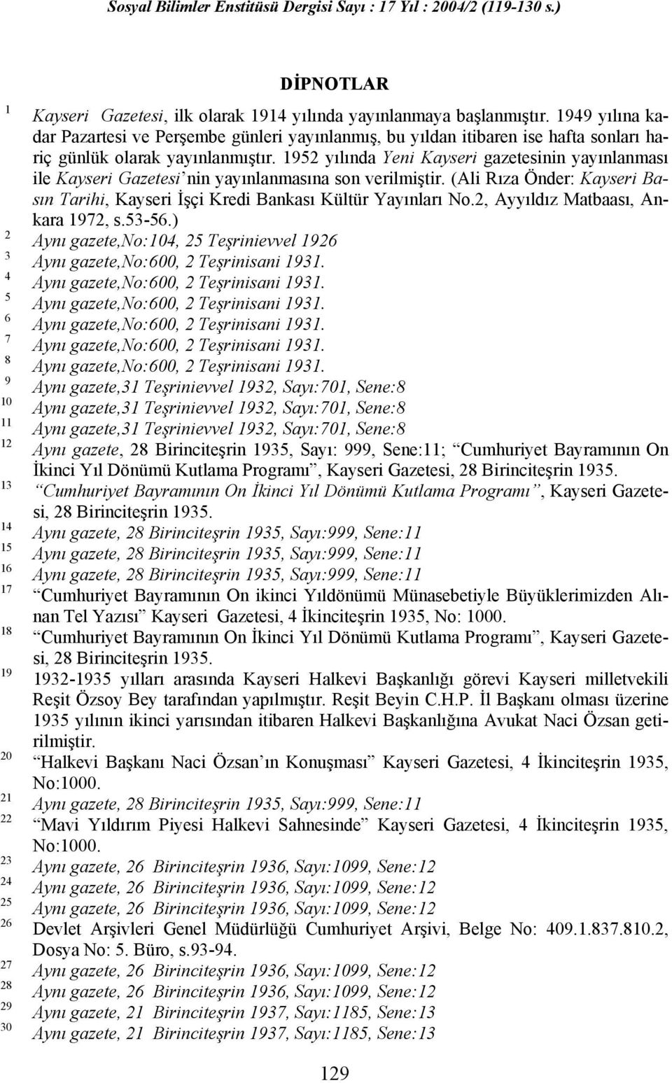 1952 yılında Yeni Kayseri gazetesinin yayınlanması ile Kayseri Gazetesi nin yayınlanmasına son verilmiştir. (Ali Rıza Önder: Kayseri Basın Tarihi, Kayseri İşçi Kredi Bankası Kültür Yayınları No.