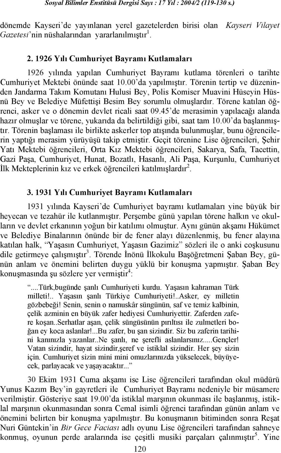 Törenin tertip ve düzeninden Jandarma Takım Komutanı Hulusi Bey, Polis Komiser Muavini Hüseyin Hüsnü Bey ve Belediye Müfettişi Besim Bey sorumlu olmuşlardır.