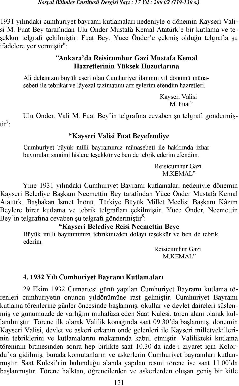 Fuat Bey in telgrafına cevaben şu telgrafı göndermiştir 7 : Ali dehanızın büyük eseri olan Cumhuriyet ilanının yıl dönümü münasebeti ile tebrikât ve lâyezal tazimatımı arz eylerim efendim hazretleri.